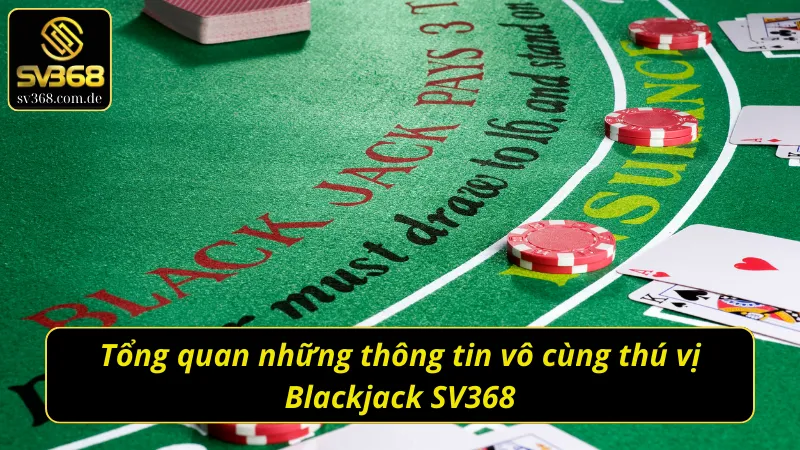 Tổng quan những thông tin vô cùng thú vị Blackjack SV368
