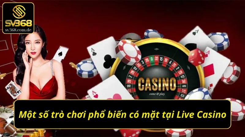 Một số trò chơi phổ biến xuất hiện tại Live Casino SV368