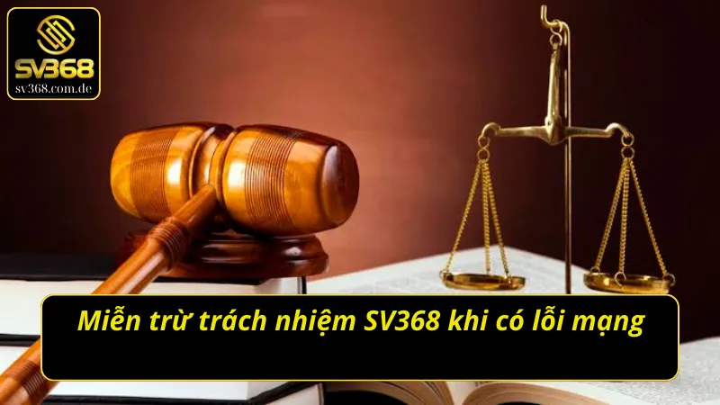 Miễn trừ trách nhiệm SV368 khi có lỗi mạng