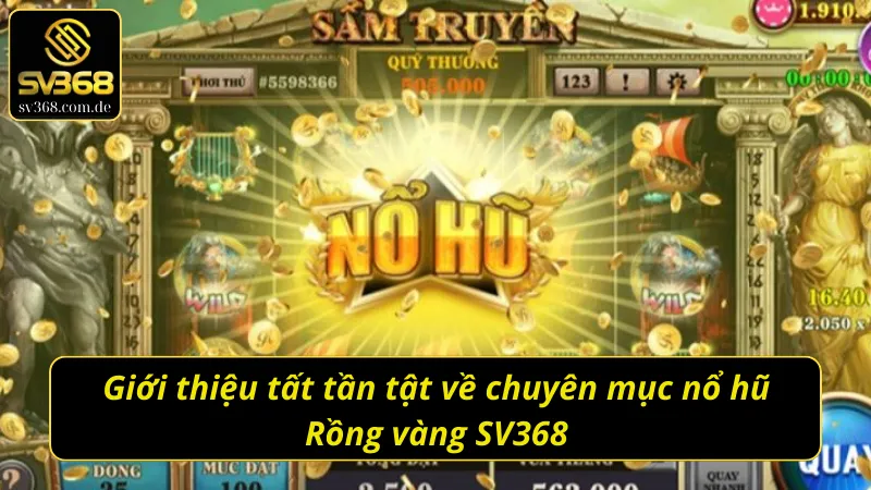 Giới thiệu về chuyên mục nổ hũ Rồng vàng SV368