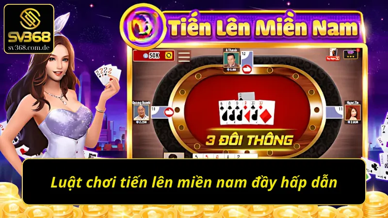 Luật chơi tiến lên miền nam SV368 đầy hấp dẫn